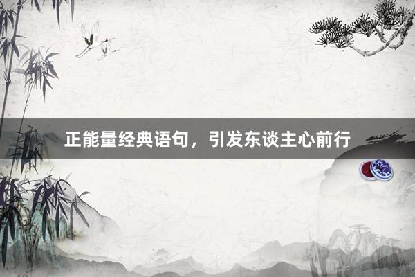 正能量经典语句，引发东谈主心前行
